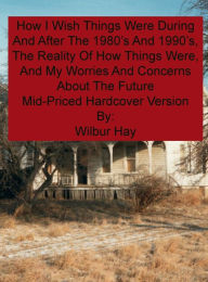 HOW I WISH THINGS HAD BEEN IN THE 1980S AND 1990S, AND THE REALITY OF HOW THINGS WERE IN THE LATE 1990S AND BEYOND: Mid-Priced Version Wilbur Hay Auth
