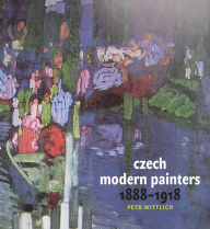 Czech Modern Painters: 1888-1918 Petr Wittlich Author