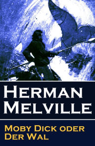 Moby Dick oder Der Wal: Ein Klassiker der Weltlitteratur und das beliebteste Seeabenteuer Herman Melville Author