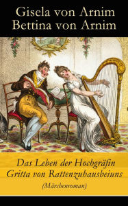 Das Leben der Hochgräfin Gritta von Rattenzuhausbeiuns (Märchenroman) Gisela von Arnim Author