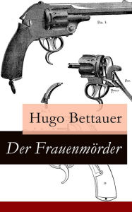 Der FrauenmÃ¶rder: Ein Berliner Kriminalroman: Inspektor Krause, deutscher Sherlock Holmes Hugo Bettauer Author