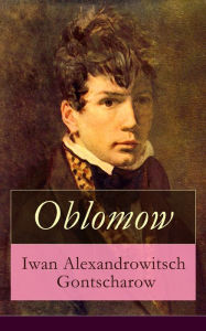 Oblomow: Deutsche Ausgabe - Eine alltÃ¤gliche Geschichte: Langeweile und Schwermut russischer Adligen Iwan Alexandrowitsch Gontscharow Author