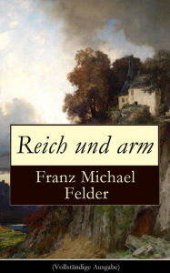 Reich und arm (Vollständige Ausgabe) - Franz Michael Felder