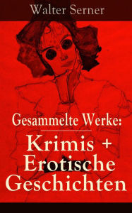 Gesammelte Werke: Krimis + Erotische Geschichten: 85 Titel in einem Buch: Literarische Sozialbilder der Halbwelt der Zwanziger Jahre: Zum blauen Affen