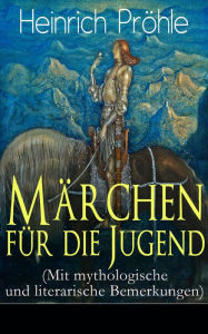 Märchen für die Jugend (Mit mythologische und literarische Bemerkungen): Der gute und der böse Geist, Die Zwergmännchen, Die Räuberbraut, Das Mondenli