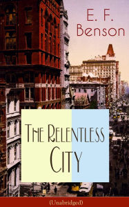 The Relentless City (Unabridged): A Satirical Novel set between London and New York E. F. Benson Author