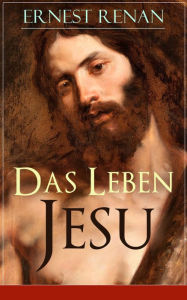 Das Leben Jesu: Aufsehenerregende Jesus-Biografie - Der historische Jesus (Kindheit und Jugend Jesu + Johannes der Täufer + Jesus zu Kapernaum + Predi