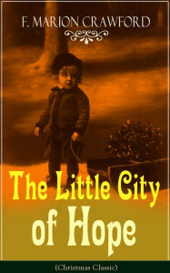 The Little City of Hope (Christmas Classic) F. Marion Crawford Author