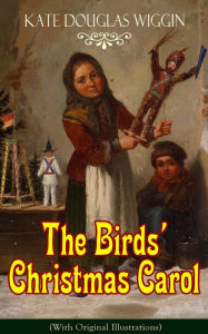 The Birds' Christmas Carol (With Original Illustrations): Children's Classic Kate Douglas Wiggin Author