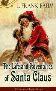 The Life and Adventures of Santa Claus (Christmas Classics Series): Children's Storybook L. Frank Baum Author