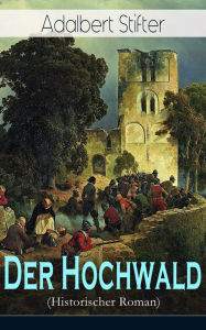 Der Hochwald (Historischer Roman): Scheiternde Liebesgeschichte vor der Kulisse des DreiÃigjÃ¤hrigen Krieges Adalbert Stifter Author