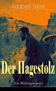 Der Hagestolz (Ein Bildungsroman): Lebensweg eines jungen Mannes Adalbert Stifter Author