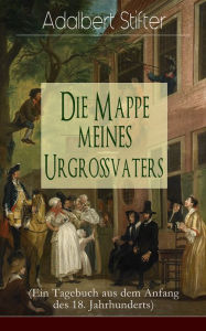 Die Mappe meines UrgroÃvaters (Ein Tagebuch aus dem Anfang des 18. Jahrhunderts) Adalbert Stifter Author