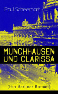 Münchhausen und Clarissa (Ein Berliner Roman) Paul Scheerbart Author