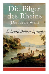 Die Pilger des Rheins (Die ideale Welt) Edward Bulwer-Lytton Author