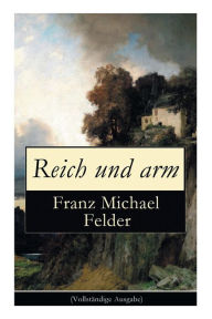 Reich und arm (Vollständige Ausgabe) - Franz Michael Felder