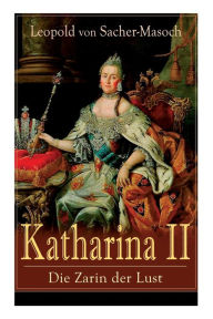 Katharina II: Die Zarin der Lust: Russische Hofgeschichten Leopold von Sacher-Masoch Author