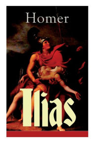 Ilias: Deutsche Ausgabe - Klassiker der griechischen Literatur und das früheste Zeugnis der abendländischen Dichtung Homer Author