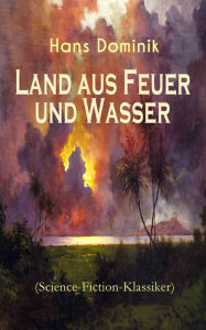 Land aus Feuer und Wasser (Science-Fiction-Klassiker) - Vollständige Ausgabe: Die Kraft der Tiefe Hans Dominik Author