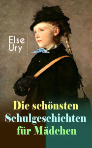 Die schönsten Schulgeschichten für Mädchen: Nesthäkchen, Huschelchen, Elses erstes Konzert, Erikas Weihnachtspuppe, Das Komödiantengretl, Jungfer Rühr