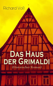 Das Haus der Grimaldi (Historischer Roman): Eine Geschichte aus dem bayrischen Hochgebirge Richard VoÃ? Author