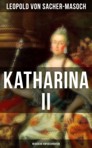 Katharina II: Russische Hofgeschichten Leopold von Sacher-Masoch Author