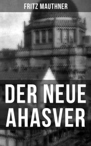 Der neue Ahasver: Historischer Roman - Entwicklung des Antisemitismus um die Jahrhundertwende Fritz Mauthner Author