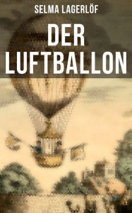 Der Luftballon: Der beliebte Kinderklassiker - Selma Lagerlöf