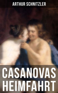 Casanovas Heimfahrt: Eine erotische Novelle Arthur Schnitzler Author