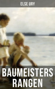Baumeisters Rangen: Eine ErzÃ¤hlung fÃ¼r MÃ¤dchen Else Ury Author