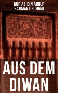 Aus dem Diwan: Zwolfteilige deutsche Ausgabe - Nur ad-Din Abdur Rahman Dschami