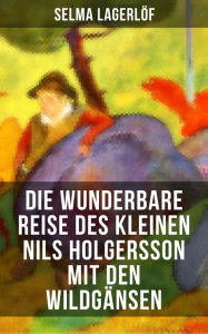 Die wunderbare Reise des kleinen Nils Holgersson mit den WildgÃ¤nsen Selma LagerlÃ¶f Author