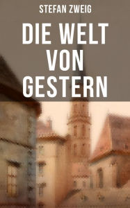 Stefan Zweig: Die Welt von Gestern Stefan Zweig Author