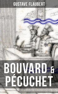 BOUVARD & PÃ?CUCHET: A Satirical Novel Gustave Flaubert Author