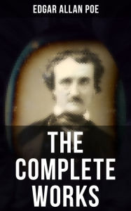 The Complete Works of Edgar Allan Poe: The Raven, Annabel Lee, The Fall of the House of Usher, The Tell-tale Heart, Murders in the Rue Morgue, The Phi