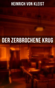 Der zerbrochene Krug: Mit biografischen Aufzeichnungen von Stefan Zweig und Rudolf GenÃ©e Heinrich von Kleist Author