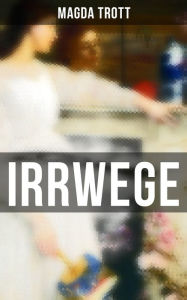 IRRWEGE (Komplette Ausgabe) - Magda Trott