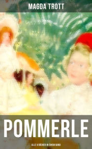 POMMERLE - Alle 6 Bücher in einem Band: Die schönsten Mädchenbücher: Mit Pommerle durchs Kinderland, Pommerles Jugendzeit, Pommerle auf Reisen, Pommer