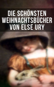 Die schÃ¶nsten WeihnachtsbÃ¼cher von Else Ury: Die Weihnachtsrute, Die heilige Nacht, Im ThÃ¼ringer Wald, Heidi, Lillis Weg, Pommerles Jugendzeit. Els