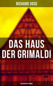Das Haus der Grimaldi: Historischer Roman: Eine Geschichte aus dem bayrischen Hochgebirge Richard VoÃ? Author