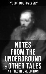 Notes from the Underground & Other Tales - 7 Titles in One Edition: Including White Nights, A Faint Heart, A Christmas Tree and A Wedding, Polzunkov,