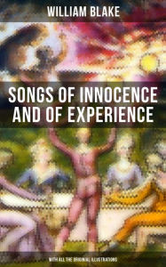 Songs of Innocence and of Experience (With All the Originial Illustrations): Showing the Two Contrary States of the Human Soul William Blake Author