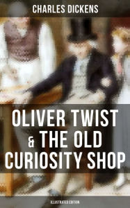 Oliver Twist & The Old Curiosity Shop (Illustrated Edition) Charles Dickens Author