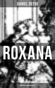 Roxana: The Fortunate Mistress: From wealth to prostitution to freedom Daniel Defoe Author