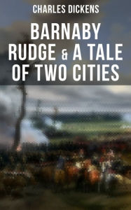 Barnaby Rudge & A Tale of Two Cities: The Riots of Eighty & French Revolution (Illustrated Classics with The Life of Charles Dickens & Criticism) Char