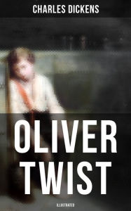 Oliver Twist (Illustrated): Including The Life of Charles Dickens & Criticism of the Work Charles Dickens Author