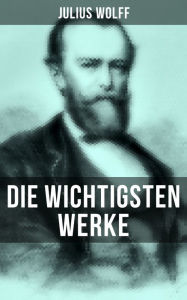 Die wichtigsten Werke von Julius Wolff: Historische Romane & Gedichtsammlungen: Der Raubgraf, Der fliegende HollÃ¤nder, Der Sachsenspiegel. Julius Wol
