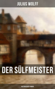 Der SÃ¼lfmeister: Historischer Roman: Eine Geschichte aus dem mittelalterlichen LÃ¼neburg Julius Wolff Author
