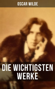 9788027225644 - Oscar Wilde: Die wichtigsten Werke von Oscar Wilde: Roman, Erzählungen, Märchen, Aphorismen, Drama, Essays & Briefe: Das Bildnis des Dorian Gra - Kniha