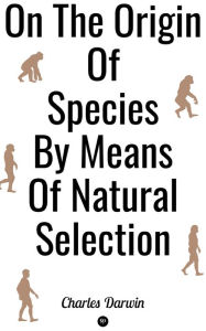 On the Origin of Species by Means of Natural Selection: The Cornerstone of the Evolutionary Biology Charles Darwin Author